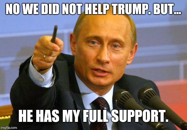 Good Guy Putin | NO WE DID NOT HELP TRUMP. BUT... HE HAS MY FULL SUPPORT. | image tagged in memes,good guy putin | made w/ Imgflip meme maker