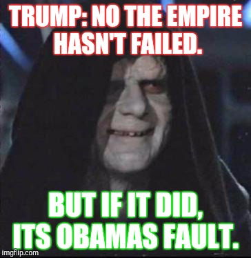 Sidious Error | TRUMP: NO THE EMPIRE HASN'T FAILED. BUT IF IT DID, ITS OBAMAS FAULT. | image tagged in memes,sidious error | made w/ Imgflip meme maker