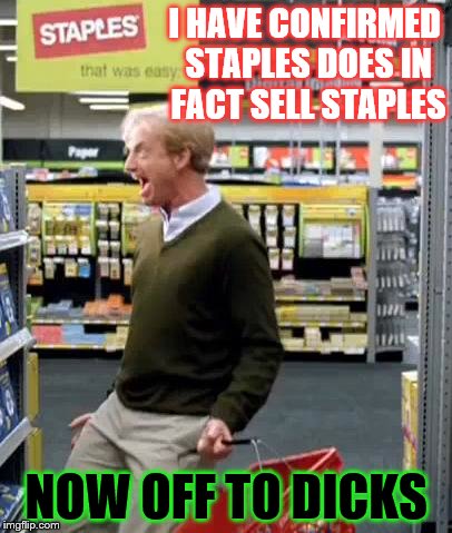 Shopping | I HAVE CONFIRMED STAPLES DOES IN FACT SELL STAPLES; NOW OFF TO DICKS | image tagged in shopping,sporting goods,memes,office supplies | made w/ Imgflip meme maker