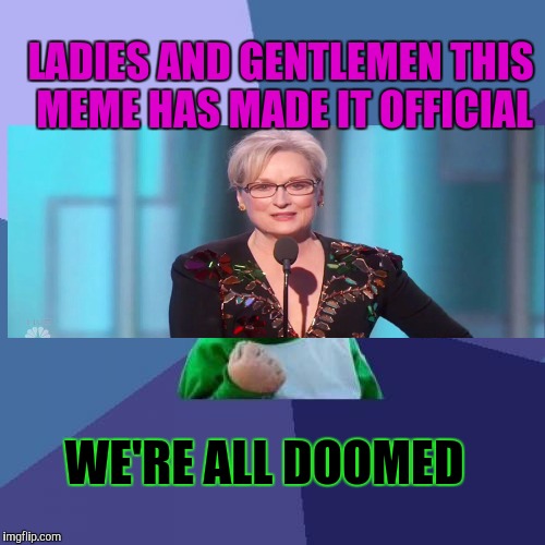Success Kid Meme | LADIES AND GENTLEMEN THIS MEME HAS MADE IT OFFICIAL WE'RE ALL DOOMED | image tagged in memes,success kid | made w/ Imgflip meme maker