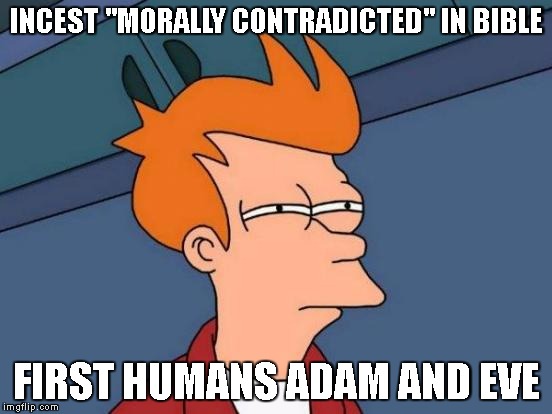 Futurama Fry Meme | INCEST "MORALLY CONTRADICTED" IN BIBLE; FIRST HUMANS ADAM AND EVE | image tagged in memes,futurama fry | made w/ Imgflip meme maker
