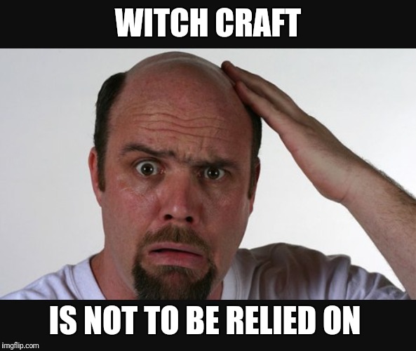 Careful who you trust | WITCH CRAFT; IS NOT TO BE RELIED ON | image tagged in funny,memes,witchcraft | made w/ Imgflip meme maker