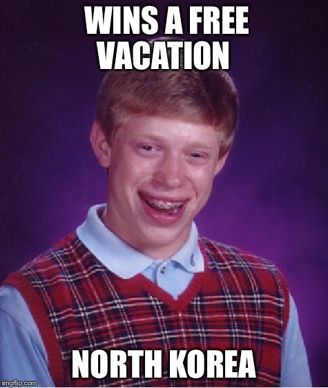 Bad Luck Brian | WINS A FREE VACATION; NORTH KOREA | image tagged in memes,bad luck brian,north korea,vacation | made w/ Imgflip meme maker