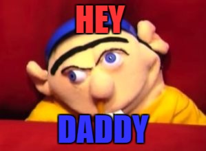 Jeffy | HEY; DADDY | image tagged in jeffy | made w/ Imgflip meme maker