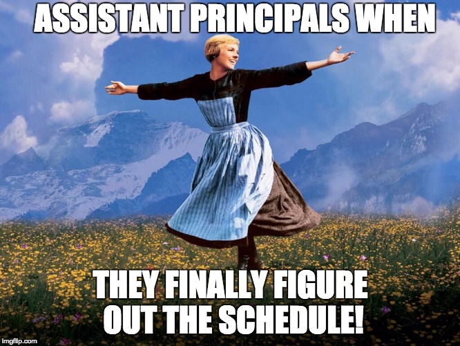 Maria Sound of Music | ASSISTANT PRINCIPALS WHEN; THEY FINALLY FIGURE OUT THE SCHEDULE! | image tagged in maria sound of music | made w/ Imgflip meme maker