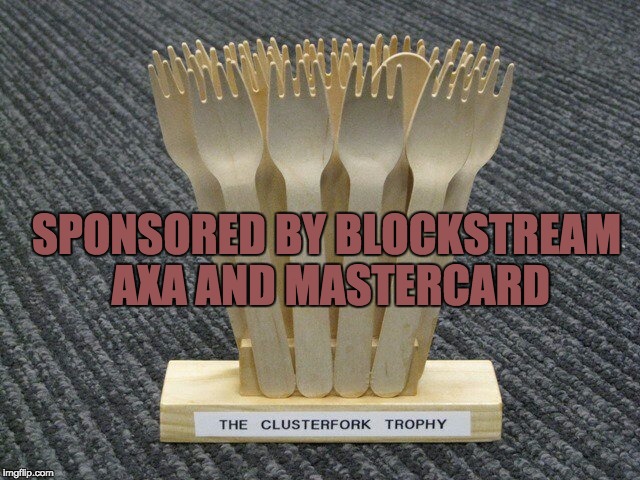 clusterfork | SPONSORED BY BLOCKSTREAM AXA AND MASTERCARD | image tagged in clusterfork | made w/ Imgflip meme maker