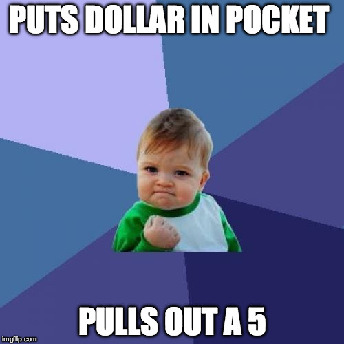 Success Kid Meme | PUTS DOLLAR IN POCKET; PULLS OUT A 5 | image tagged in memes,success kid | made w/ Imgflip meme maker