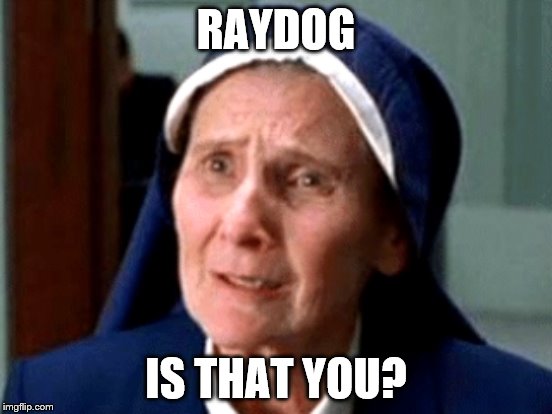 RAYDOG IS THAT YOU? | made w/ Imgflip meme maker