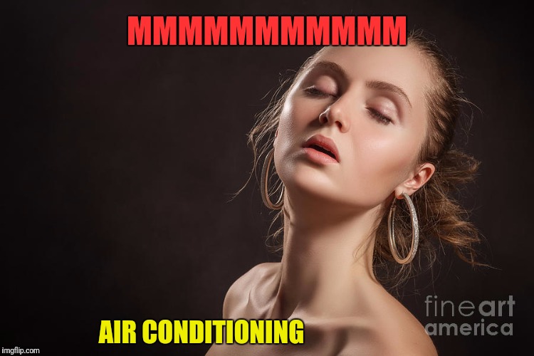 MMMMMMMMMMM AIR CONDITIONING | made w/ Imgflip meme maker