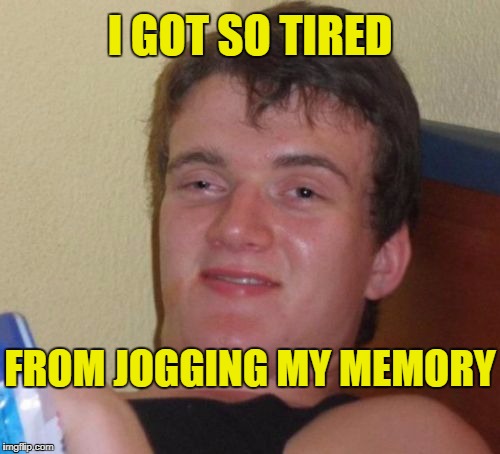 New Workout plan | I GOT SO TIRED; FROM JOGGING MY MEMORY | image tagged in memes,10 guy | made w/ Imgflip meme maker