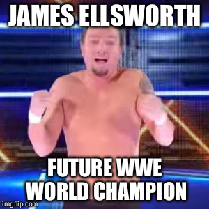 JAMES ELLSWORTH; FUTURE WWE WORLD CHAMPION | image tagged in ellsworth future wwe champion | made w/ Imgflip meme maker
