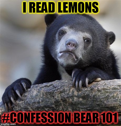 Confession Bear Meme | I READ LEMONS; #CONFESSION BEAR 101 | image tagged in memes,confession bear | made w/ Imgflip meme maker