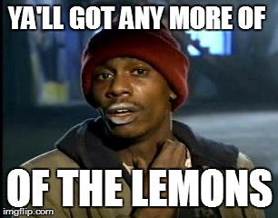 Y'all Got Any More Of That Meme | YA'LL GOT ANY MORE OF; OF THE LEMONS | image tagged in memes,yall got any more of | made w/ Imgflip meme maker