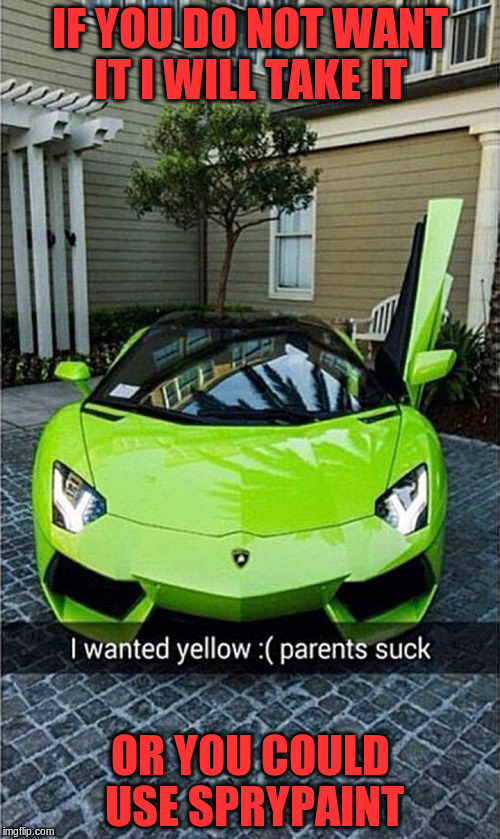 Funny Snapchat Post | IF YOU DO NOT WANT IT I WILL TAKE IT; OR YOU COULD USE SPRYPAINT | image tagged in memes,funny,snapchat | made w/ Imgflip meme maker