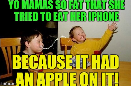 A yo-mama-so...threeday-meme-a-Papi70-event 7/19-7/21 :) | YO MAMAS SO FAT THAT SHE TRIED TO EAT HER IPHONE; BECAUSE IT HAD AN APPLE ON IT! | image tagged in memes,yo mamas so fat | made w/ Imgflip meme maker