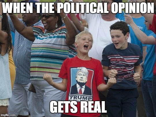 Crazy Donald Trump shirt kid | WHEN THE POLITICAL OPINION; GETS REAL | image tagged in crazy donald trump shirt kid | made w/ Imgflip meme maker
