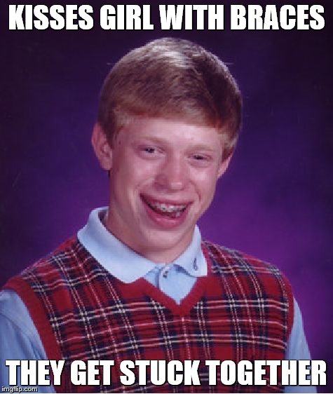 Bad Luck Brian Meme | KISSES GIRL WITH BRACES THEY GET STUCK TOGETHER | image tagged in memes,bad luck brian | made w/ Imgflip meme maker