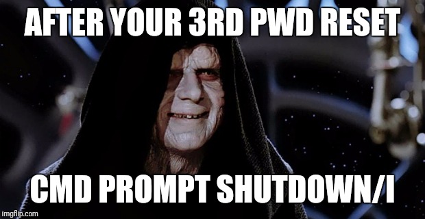 Star Wars Emperor | AFTER YOUR 3RD PWD RESET; CMD PROMPT SHUTDOWN/I | image tagged in star wars emperor | made w/ Imgflip meme maker