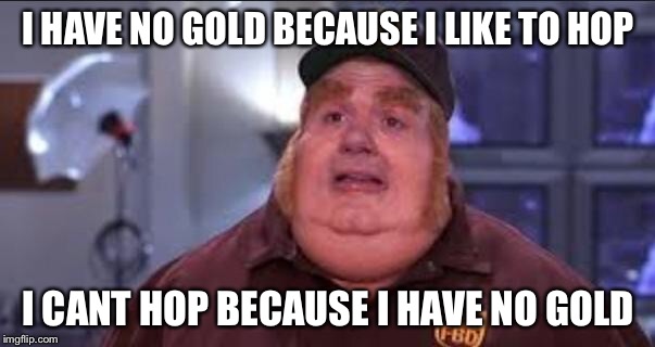 Fat Bastard | I HAVE NO GOLD BECAUSE I LIKE TO HOP; I CANT HOP BECAUSE I HAVE NO GOLD | image tagged in fat bastard | made w/ Imgflip meme maker