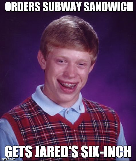Bad Luck Brian Meme | ORDERS SUBWAY SANDWICH GETS JARED'S SIX-INCH | image tagged in memes,bad luck brian | made w/ Imgflip meme maker