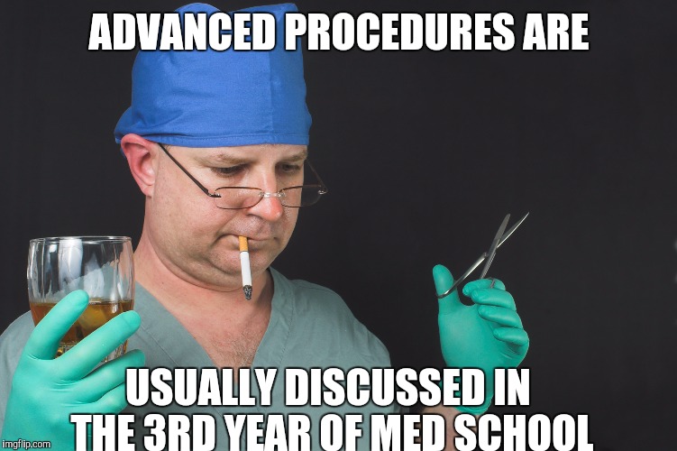 Big Time Operator | ADVANCED PROCEDURES ARE USUALLY DISCUSSED IN THE 3RD YEAR OF MED SCHOOL | image tagged in big time operator | made w/ Imgflip meme maker