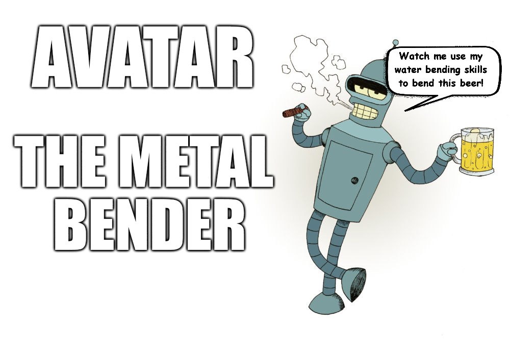 Aang was an air bender. Korra was a water bender. The next in line would have been an earth bender | AVATAR; THE METAL BENDER | image tagged in avatar the last airbender,the legend of korra,futurama,bender,meme,pop culture | made w/ Imgflip meme maker