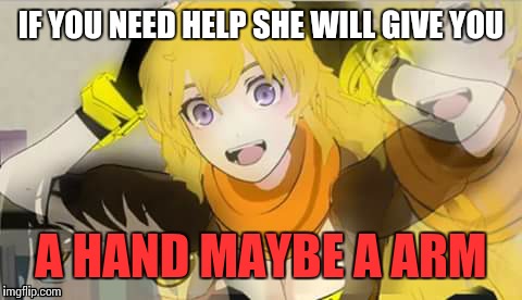 yang | IF YOU NEED HELP SHE WILL GIVE YOU; A HAND MAYBE A ARM | image tagged in yang | made w/ Imgflip meme maker