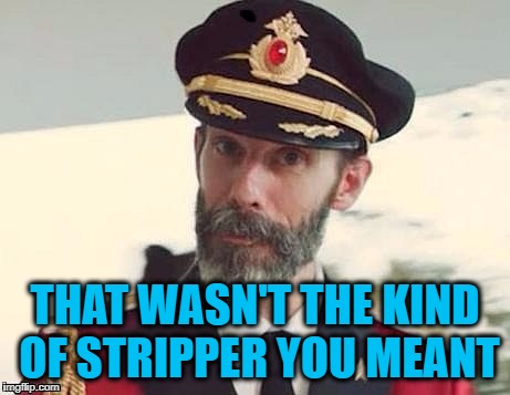 Captain Obvious | THAT WASN'T THE KIND OF STRIPPER YOU MEANT | image tagged in captain obvious | made w/ Imgflip meme maker