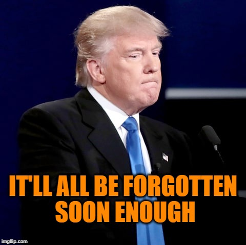 IT'LL ALL BE FORGOTTEN SOON ENOUGH | made w/ Imgflip meme maker