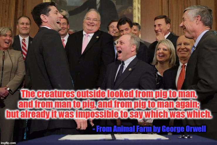 Animal Farm | The creatures outside looked from pig to man, and from man to pig, and from pig to man again; but already it was impossible to say which was which. - From Animal Farm by George Orwell | image tagged in paul ryan,congress,politicians | made w/ Imgflip meme maker