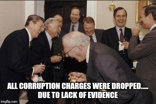 Laughing Men In Suits | ALL CORRUPTION CHARGES WERE DROPPED..... DUE TO LACK OF EVIDENCE | image tagged in memes,laughing men in suits | made w/ Imgflip meme maker