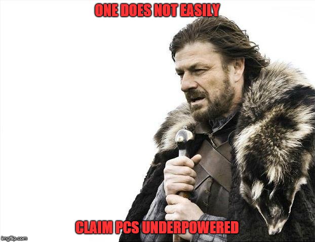 Brace Yourselves X is Coming Meme | ONE DOES NOT EASILY; CLAIM PCS UNDERPOWERED | image tagged in memes,brace yourselves x is coming | made w/ Imgflip meme maker