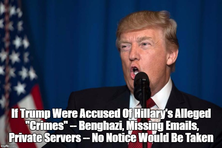 "If Trump Were Hillary, No Notice Would Be Taken" | If Trump Were Accused Of Hillary's Alleged "Crimes" -- Benghazi, Missing Emails, Private Servers -- No Notice Would Be Taken | image tagged in devious donald,deplorable donald,despicable donald,dishonest donald,dishonorable donald,despotic donald | made w/ Imgflip meme maker