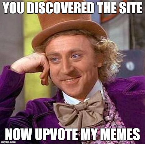 Creepy Condescending Wonka Meme | YOU DISCOVERED THE SITE NOW UPVOTE MY MEMES | image tagged in memes,creepy condescending wonka | made w/ Imgflip meme maker
