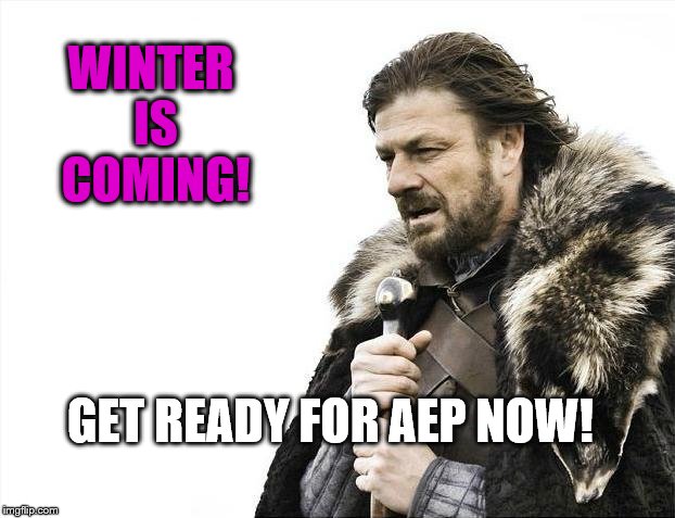Brace Yourselves X is Coming Meme | WINTER IS COMING! GET READY FOR AEP NOW! | image tagged in memes,brace yourselves x is coming | made w/ Imgflip meme maker