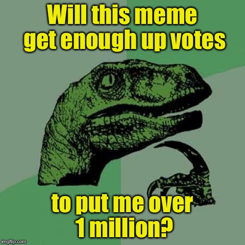 Philosoraptor | Will this meme get enough up votes; to put me over 1 million? | image tagged in memes,philosoraptor | made w/ Imgflip meme maker