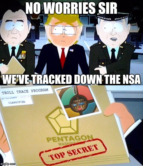 NO WORRIES SIR WE'VE TRACKED DOWN THE NSA | image tagged in troll trace program | made w/ Imgflip meme maker