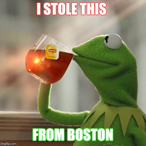 But That's None Of My Business Meme | I STOLE THIS; FROM BOSTON | image tagged in memes,but thats none of my business,kermit the frog | made w/ Imgflip meme maker