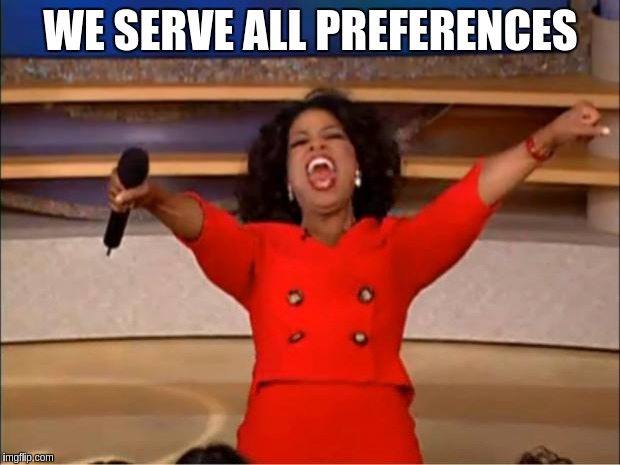 Oprah You Get A Meme | WE SERVE ALL PREFERENCES | image tagged in memes,oprah you get a | made w/ Imgflip meme maker