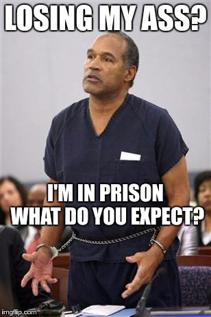 LOSING MY ASS? I'M IN PRISON WHAT DO YOU EXPECT? | made w/ Imgflip meme maker