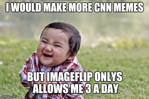 Evil Toddler Meme | I WOULD MAKE MORE CNN MEMES; BUT IMAGEFLIP ONLYS ALLOWS ME 3 A DAY | image tagged in memes,evil toddler,cnn sucks,cnn fake news | made w/ Imgflip meme maker