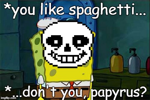 Alphabetti spaghetti | *you like spaghetti... *...don't you, papyrus? | image tagged in memes,dont you squidward,undertale,sans,sans undertale | made w/ Imgflip meme maker