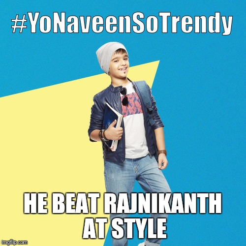 #YoNaveenSoTrendy | HE BEAT RAJNIKANTH AT STYLE | image tagged in yonaveensotrendy | made w/ Imgflip meme maker