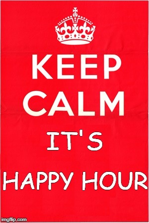 Keep Calm Only | IT'S; HAPPY HOUR | image tagged in keep calm only | made w/ Imgflip meme maker