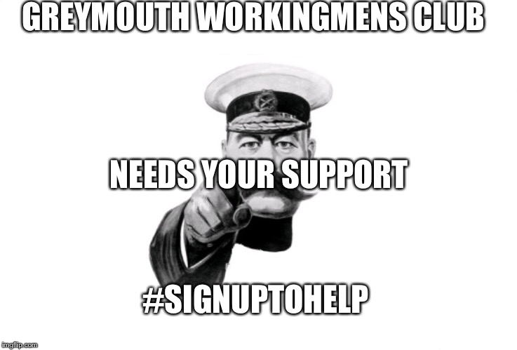 lord Kitchener | GREYMOUTH WORKINGMENS CLUB; NEEDS YOUR SUPPORT; #SIGNUPTOHELP | image tagged in lord kitchener | made w/ Imgflip meme maker