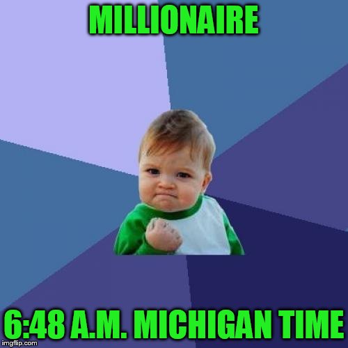 Success Kid Meme | MILLIONAIRE 6:48 A.M. MICHIGAN TIME | image tagged in memes,success kid | made w/ Imgflip meme maker