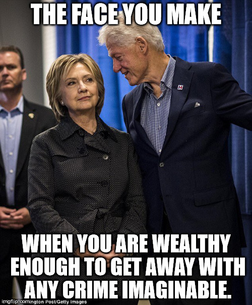 Hillary Clinton is a damn criminal who should be behind prison bars! | THE FACE YOU MAKE; WHEN YOU ARE WEALTHY ENOUGH TO GET AWAY WITH ANY CRIME IMAGINABLE. | image tagged in hillary clinton,crooked hillary,criminal hillary,too rich to be prosecuted | made w/ Imgflip meme maker