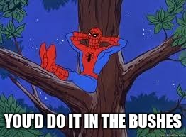 YOU'D DO IT IN THE BUSHES | made w/ Imgflip meme maker
