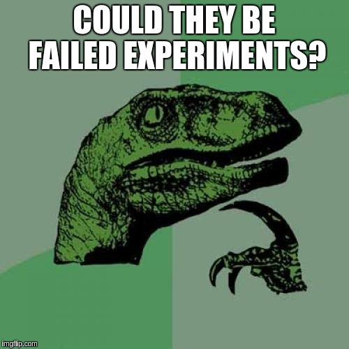 Philosoraptor Meme | COULD THEY BE FAILED EXPERIMENTS? | image tagged in memes,philosoraptor | made w/ Imgflip meme maker