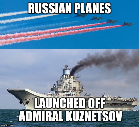 The smoke... | RUSSIAN PLANES; LAUNCHED OFF ADMIRAL KUZNETSOV | image tagged in russia,admiral kuznetsov,navy,aircraft carrier,airplane,smoke | made w/ Imgflip meme maker